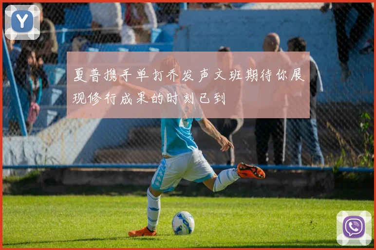 夏普携手单打乔发声文班期待你展现修行成果的时刻已到