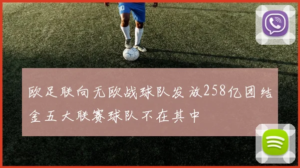 欧足联向无欧战球队发放258亿团结金五大联赛球队不在其中